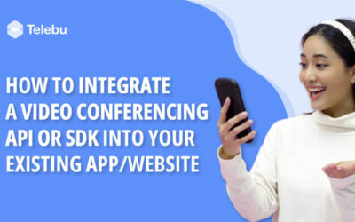 How to Integrate a Video Conferencing API or SDK Into Your Existing App/Website