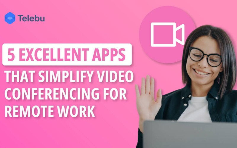5 Excellent Apps That Simplify Video Conferencing For Remote Work 